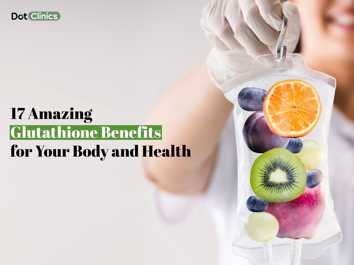 Doctor holding IV drip bag filled with fruits representing Glutathione therapy benefits; text overlay reads '17 Amazing Glutathione Benefits for Your Body and Health' by Dot Clinics.